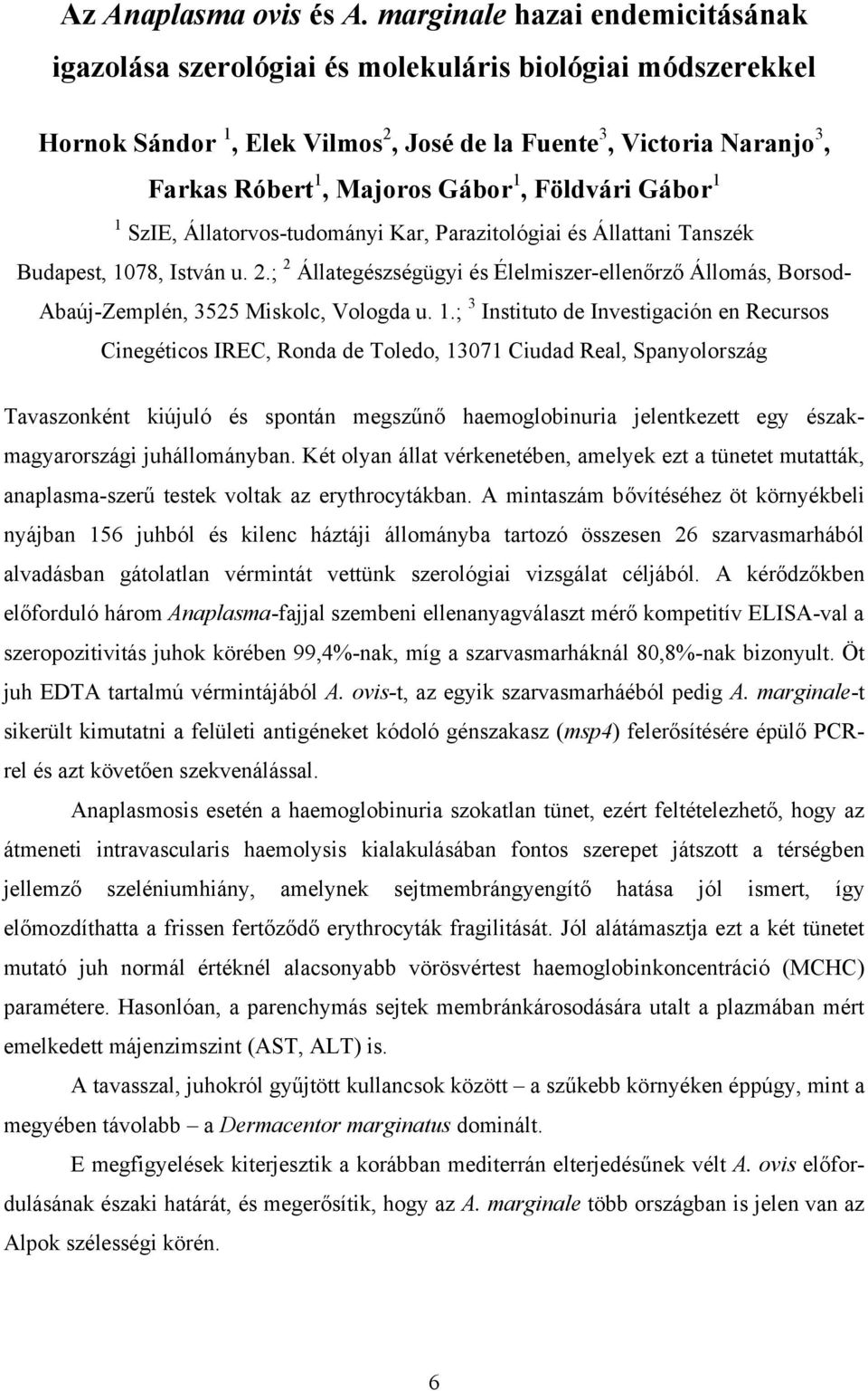 Földvári Gábor 1 1 SzIE, Állatorvos-tudományi Kar, Parazitológiai és Állattani Tanszék Budapest, 1078, István u. 2.