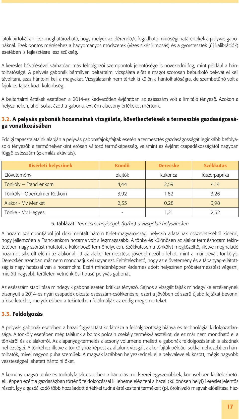 A kereslet bővülésével várhatóan más feldolgozói szempontok jelentősége is növekedni fog, mint például a hántolhatóságé.