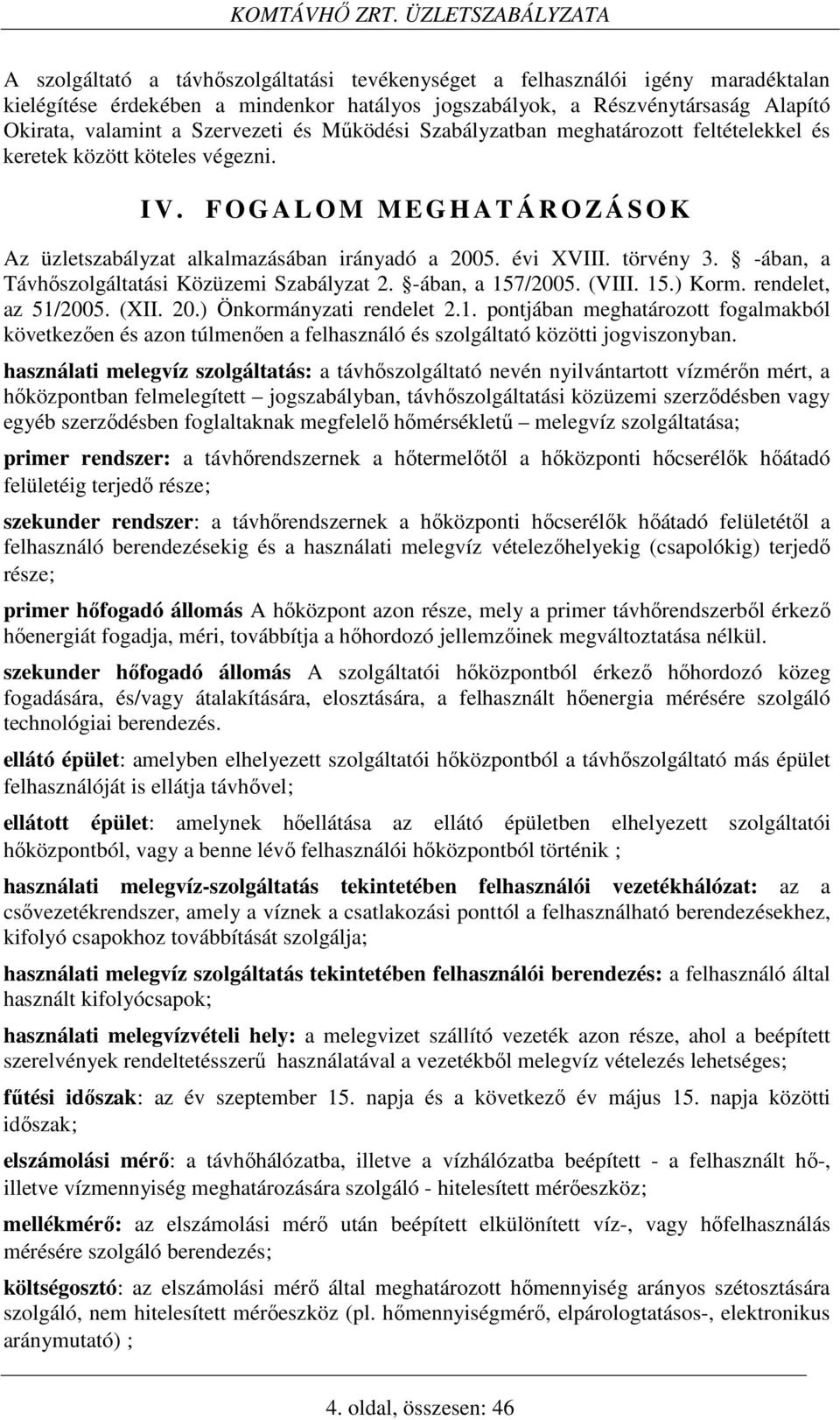 törvény 3. -ában, a Távhőszolgáltatási Közüzemi Szabályzat 2. -ában, a 157/2005. (VIII. 15.) Korm. rendelet, az 51/2005. (XII. 20.) Önkormányzati rendelet 2.1. pontjában meghatározott fogalmakból következően és azon túlmenően a felhasználó és szolgáltató közötti jogviszonyban.