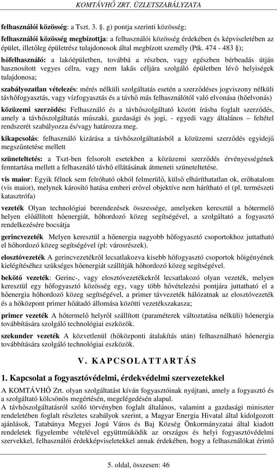 474-483 ); hőfelhasználó: a lakóépületben, továbbá a részben, vagy egészben bérbeadás útján hasznosított vegyes célra, vagy nem lakás céljára szolgáló épületben lévő helyiségek tulajdonosa;