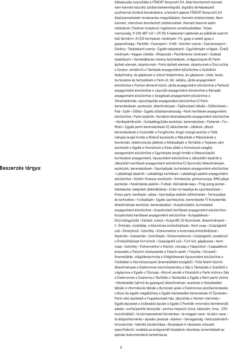 általüzemeltetett rendszerbe integrálására. Kiemelt zöldterületek; Nem kiemelt, intenzíven fenntartott zöldterületek; Kiemelt fasorok alatti zöldsávok; Fővárosi tulajdonú ingatlanok vonatkozásában.