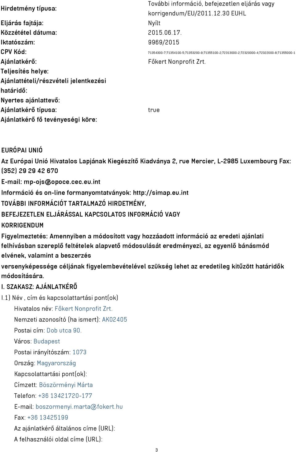 Teljesítés helye: Ajánlattételi/részvételi jelentkezési határidő: Nyertes ajánlattevő: Ajánlatkérő típusa: true Ajánlatkérő fő tevényeségi köre: EURÓPAI UNIÓ Az Európai Unió Hivatalos Lapjának