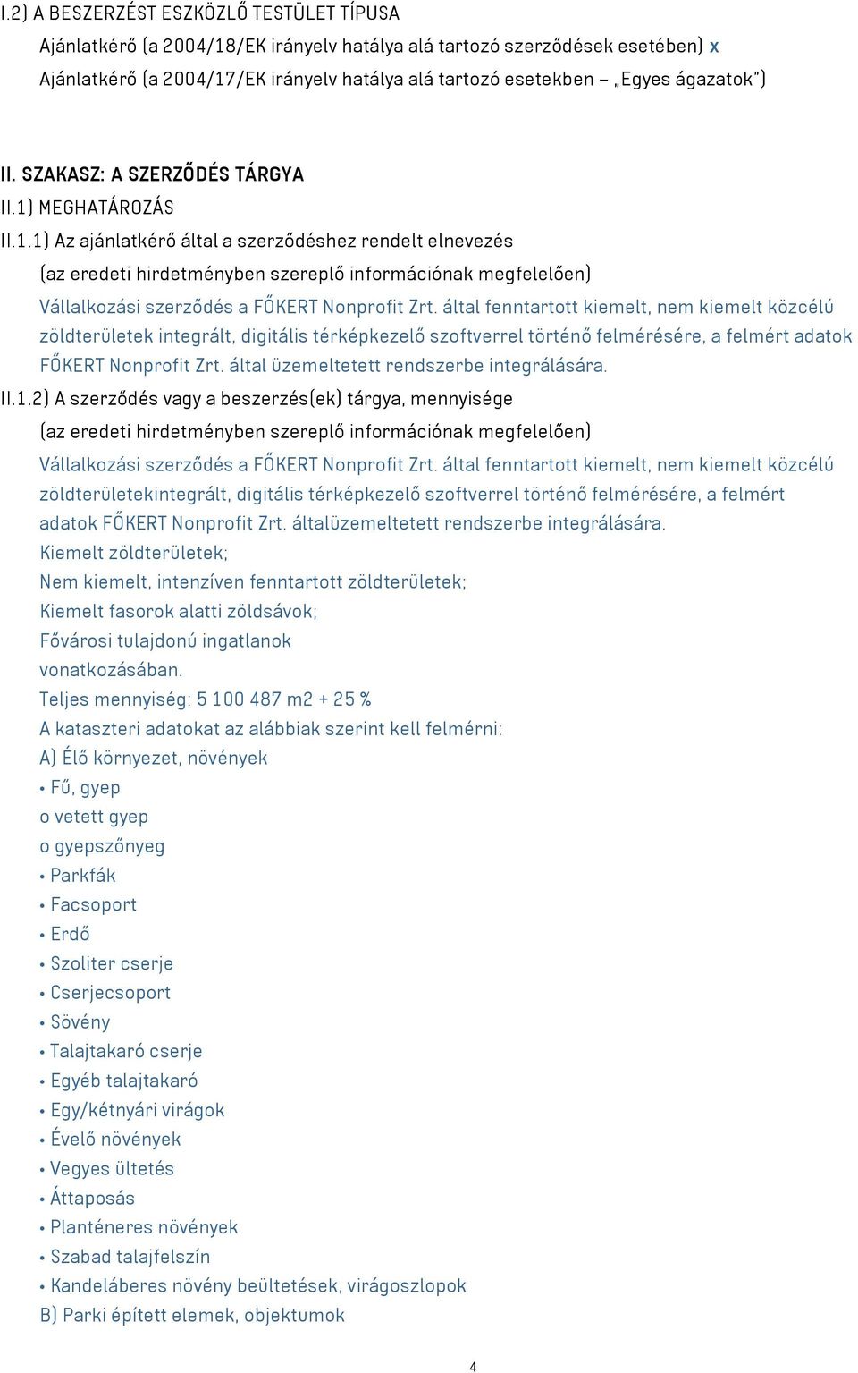 MEGHATÁROZÁS II.1.1) Az ajánlatkérő által a szerződéshez rendelt elnevezés (az eredeti hirdetményben szereplő információnak megfelelően) Vállalkozási szerződés a FŐKERT Nonprofit Zrt.