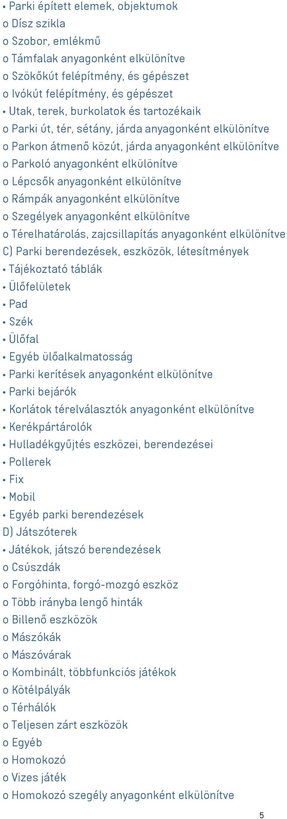 anyagonként elkülönítve o Szegélyek anyagonként elkülönítve o Térelhatárolás, zajcsillapítás anyagonként elkülönítve C) Parki berendezések, eszközök, létesítmények Tájékoztató táblák Ülőfelületek Pad