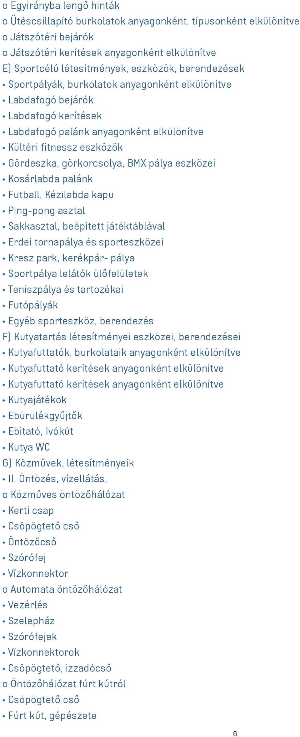 pálya eszközei Kosárlabda palánk Futball, Kézilabda kapu Ping-pong asztal Sakkasztal, beépített játéktáblával Erdei tornapálya és sporteszközei Kresz park, kerékpár- pálya Sportpálya lelátók