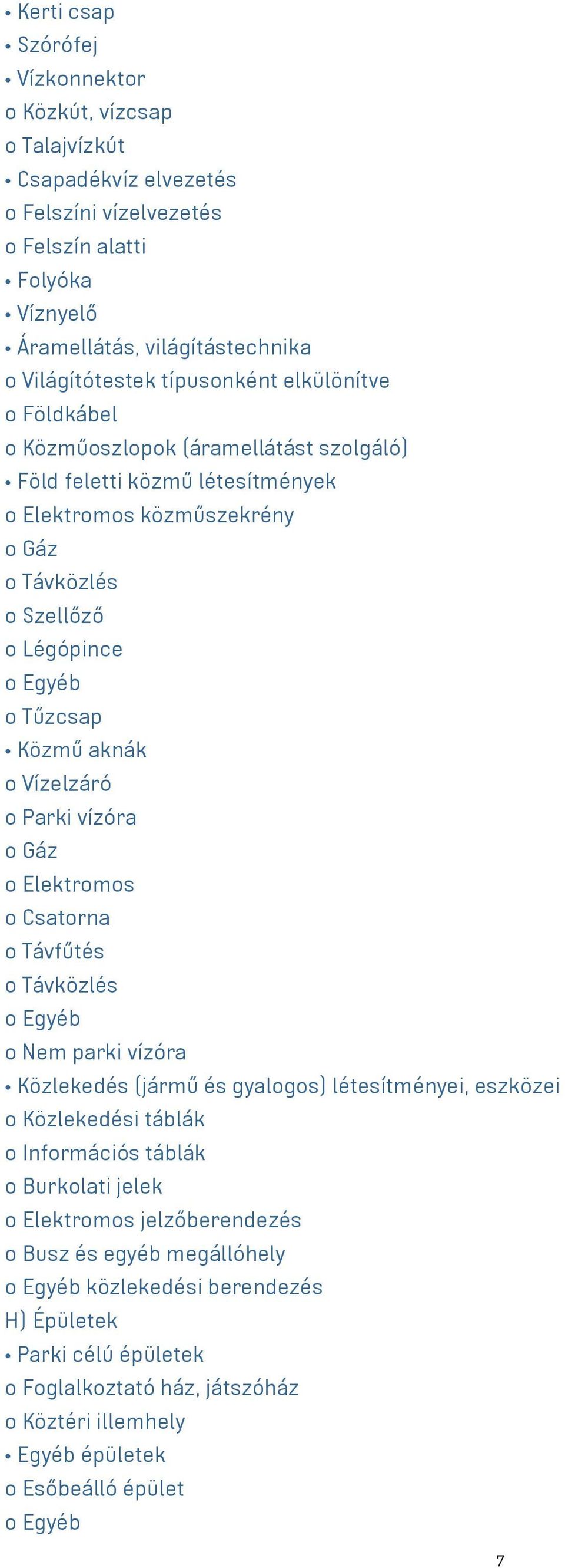 Közmű aknák o Vízelzáró o Parki vízóra o Gáz o Elektromos o Csatorna o Távfűtés o Távközlés o Egyéb o Nem parki vízóra Közlekedés (jármű és gyalogos) létesítményei, eszközei o Közlekedési táblák o