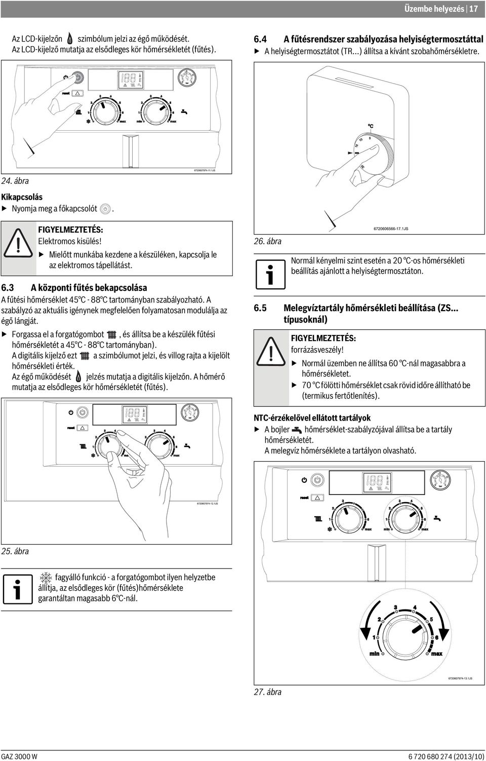 FIGYELMEZTETÉS: Elektromos kisülés! Mielőtt munkába kezdene a készüléken, kapcsolja le az elektromos tápellátást. 6.