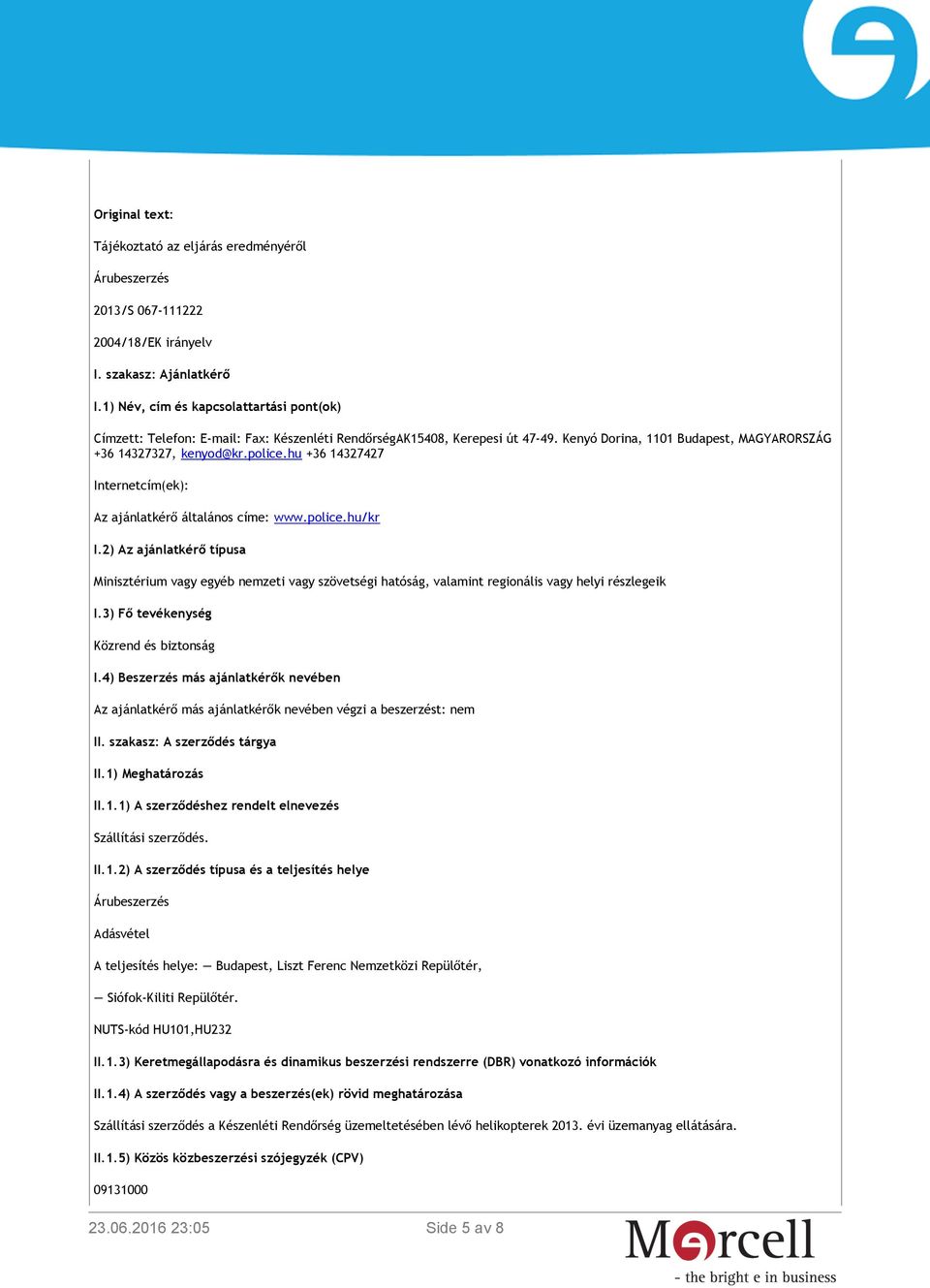 hu +36 14327427 Internetcím(ek): Az ajánlatkérő általános címe: www.police.hu/kr I.