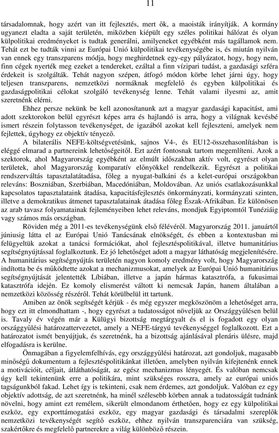 Tehát ezt be tudták vinni az Európai Unió külpolitikai tevékenységébe is, és miután nyilván van ennek egy transzparens módja, hogy meghirdetnek egy-egy pályázatot, hogy, hogy nem, finn cégek nyerték