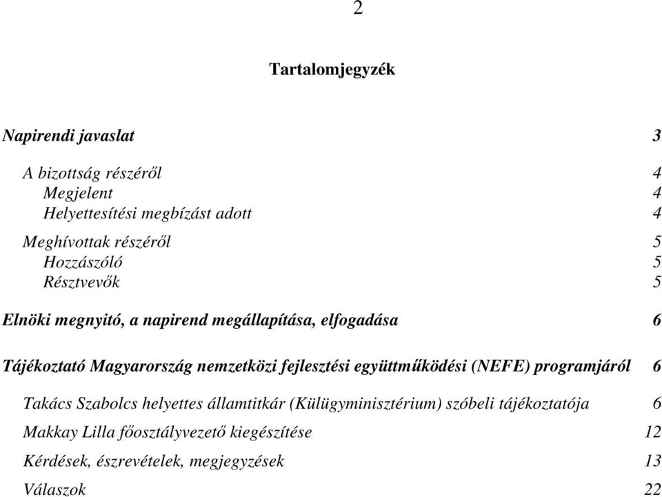 nemzetközi fejlesztési együttműködési (NEFE) programjáról 6 Takács Szabolcs helyettes államtitkár (Külügyminisztérium)