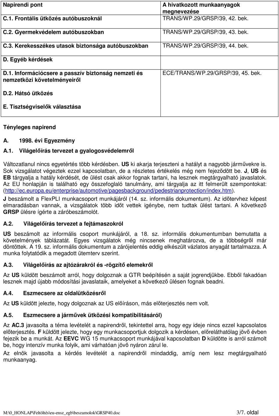 Tisztségviselık választása Tényleges napirend A. 1998. évi Egyezmény A.1. Világelıírás tervezet a gyalogosvédelemrıl Változatlanul nincs egyetértés több kérdésben.