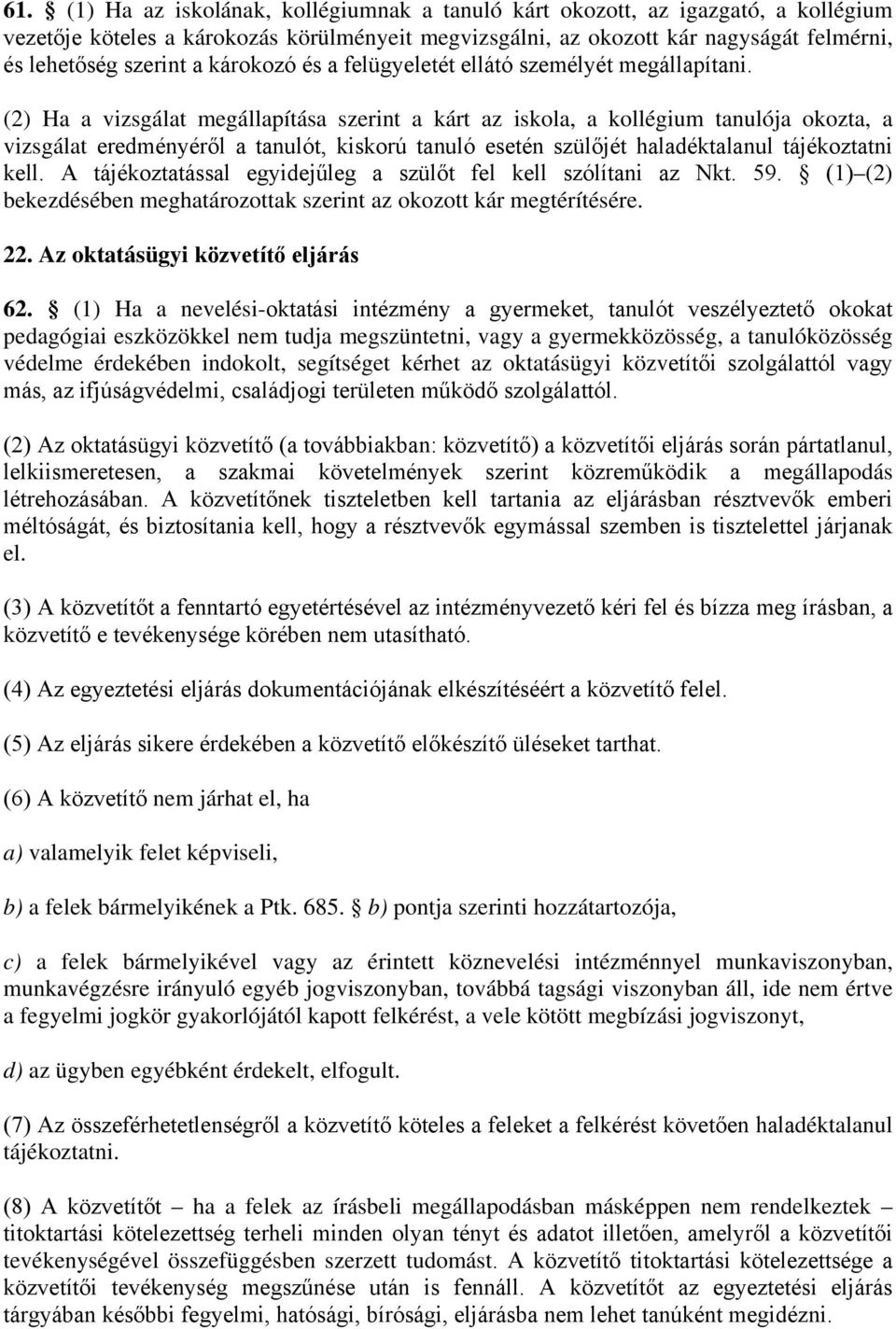 (2) Ha a vizsgálat megállapítása szerint a kárt az iskola, a kollégium tanulója okozta, a vizsgálat eredményéről a tanulót, kiskorú tanuló esetén szülőjét haladéktalanul tájékoztatni kell.