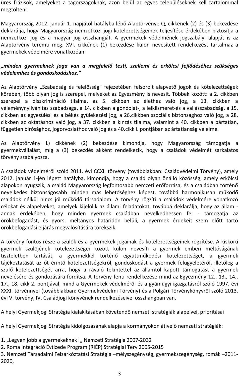 összhangját. A gyermekek védelmének jogszabályi alapját is az Alaptörvény teremti meg. XVI.