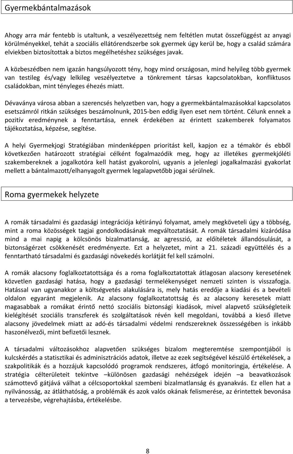 A közbeszédben nem igazán hangsúlyozott tény, hogy mind országosan, mind helyileg több gyermek van testileg és/vagy lelkileg veszélyeztetve a tönkrement társas kapcsolatokban, konfliktusos