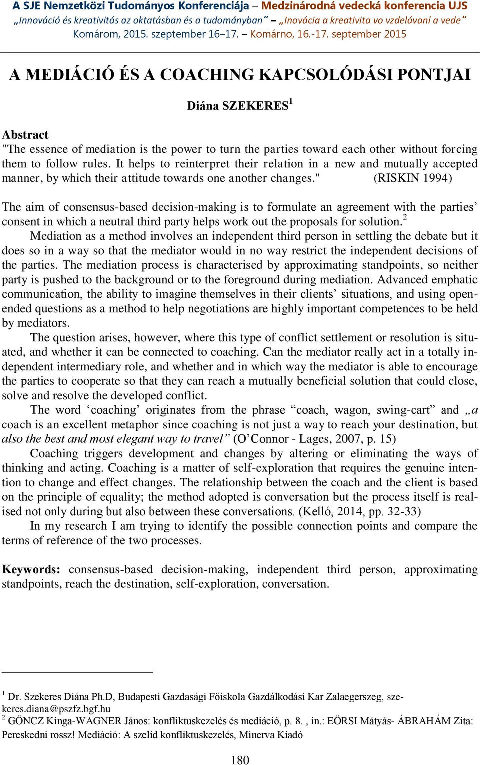 " (RISKIN 1994) The aim of consensus-based decision-making is to formulate an agreement with the parties consent in which a neutral third party helps work out the proposals for solution.