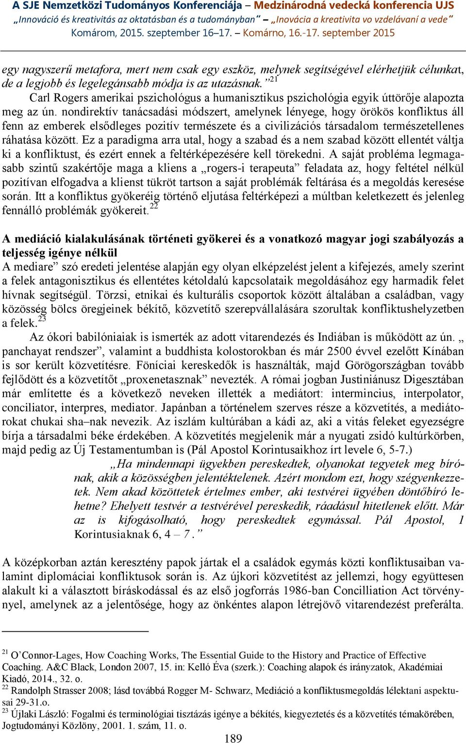 nondirektív tanácsadási módszert, amelynek lényege, hogy örökös konfliktus áll fenn az emberek elsődleges pozitív természete és a civilizációs társadalom természetellenes ráhatása között.