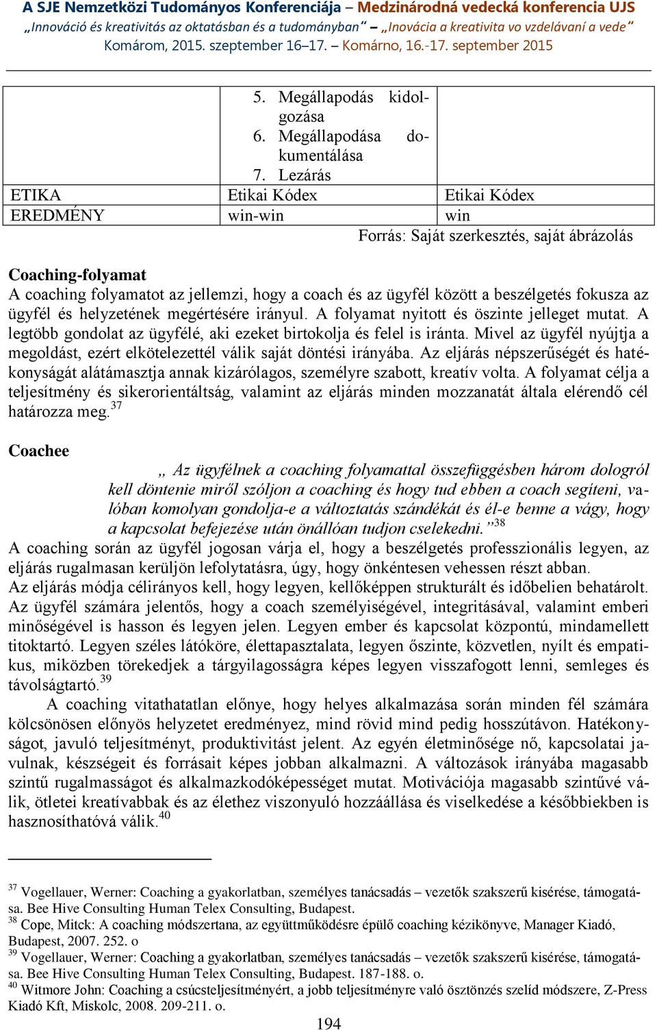 beszélgetés fokusza az ügyfél és helyzetének megértésére irányul. A folyamat nyitott és öszinte jelleget mutat. A legtöbb gondolat az ügyfélé, aki ezeket birtokolja és felel is iránta.