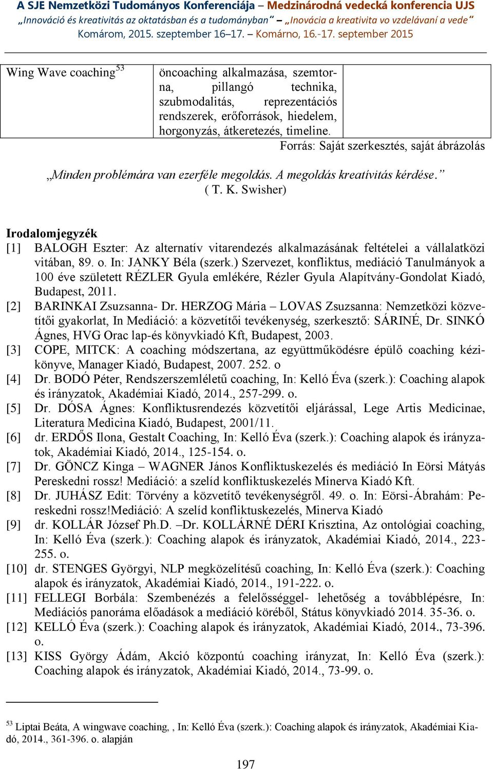 Swisher) Irodalomjegyzék [1] BALOGH Eszter: Az alternatív vitarendezés alkalmazásának feltételei a vállalatközi vitában, 89. o. In: JANKY Béla (szerk.