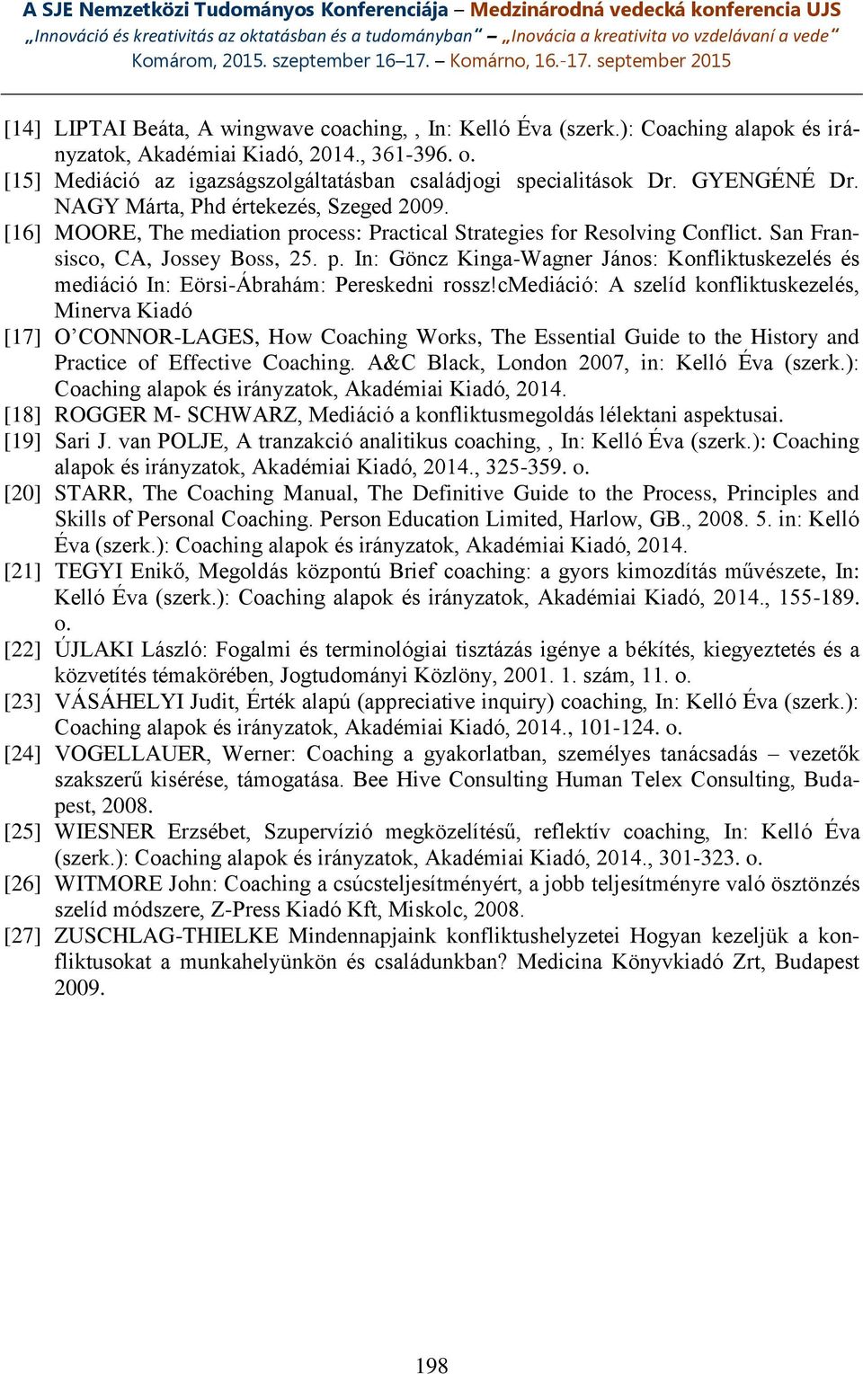 cmediáció: A szelíd konfliktuskezelés, Minerva Kiadó [17] O CONNOR-LAGES, How Coaching Works, The Essential Guide to the History and Practice of Effective Coaching.