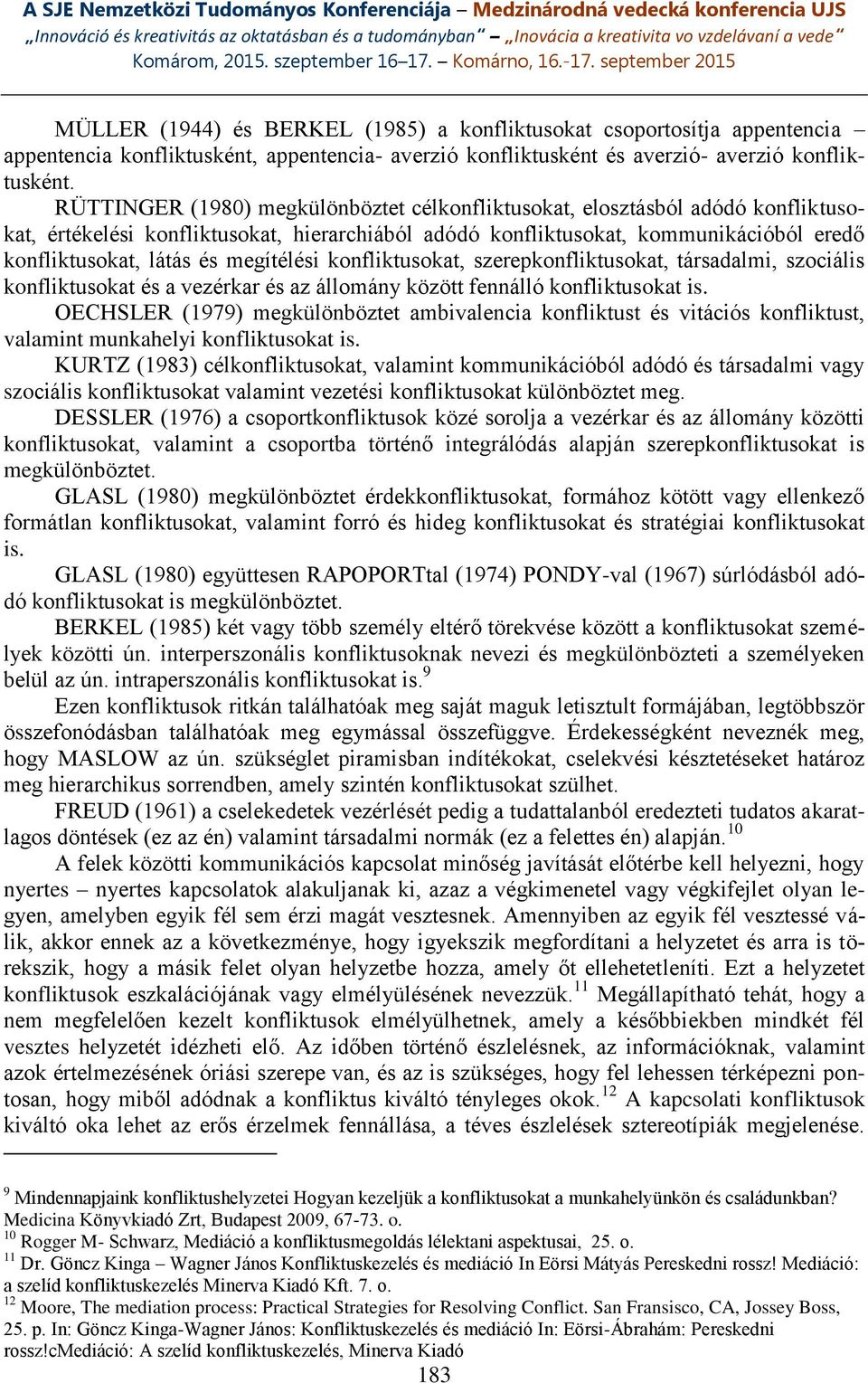 megítélési konfliktusokat, szerepkonfliktusokat, társadalmi, szociális konfliktusokat és a vezérkar és az állomány között fennálló konfliktusokat is.