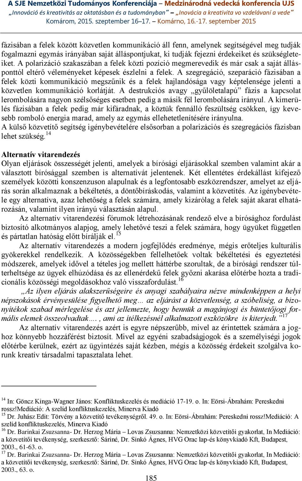 A szegregáció, szeparáció fázisában a felek közti kommunikáció megszűnik és a felek hajlandósága vagy képtelensége jelenti a közvetlen kommunikáció korlátját.
