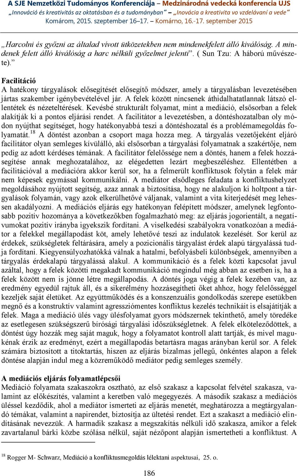 A felek között nincsenek áthidalhatatlannak látszó ellentétek és nézeteltérések. Kevésbé strukturált folyamat, mint a mediáció, elsősorban a felek alakítják ki a pontos eljárási rendet.