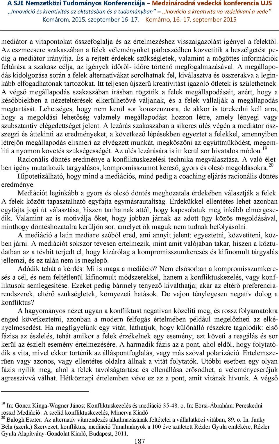 És a rejtett érdekek szükségletek, valamint a mögöttes információk feltárása a szakasz célja, az igények időről- időre történő megfogalmazásával.