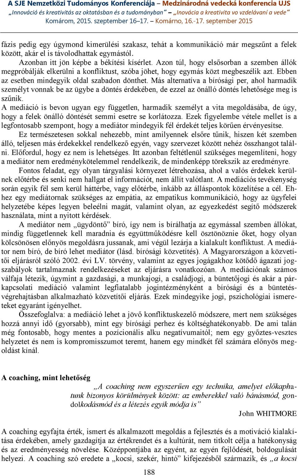 Más alternatíva a bírósági per, ahol harmadik személyt vonnak be az ügybe a döntés érdekében, de ezzel az önálló döntés lehetősége meg is szűnik.