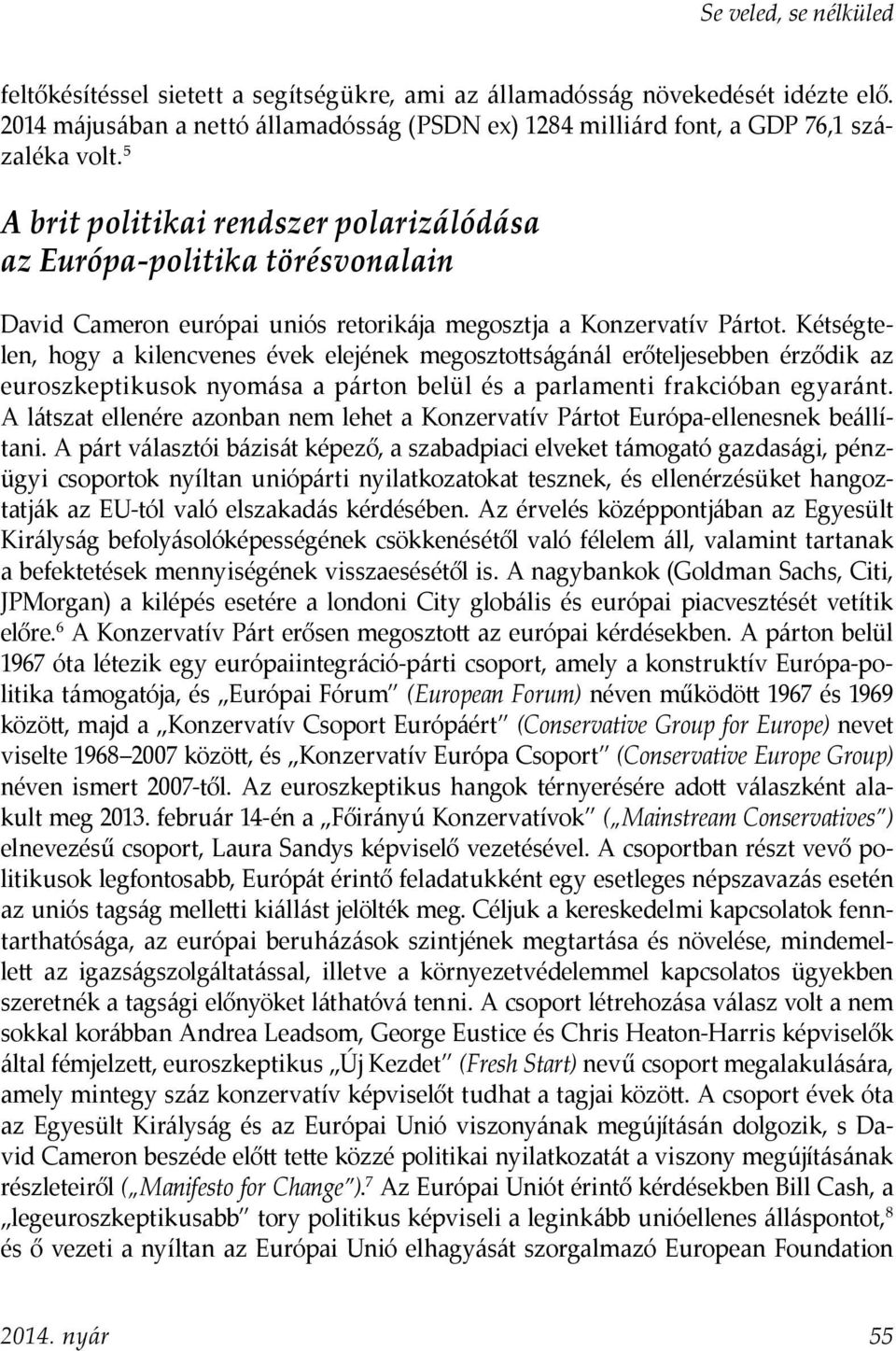 Kétségtelen, hogy a kilencvenes évek elejének megosztottságánál erőteljesebben érződik az euroszkeptikusok nyomása a párton belül és a parlamenti frakcióban egyaránt.