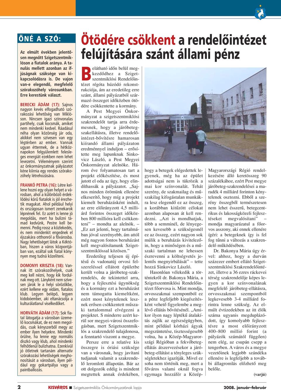 Nincsen igazi színvonalas partihely, csak kocsmák, amiket nem mindenki kedvel. Ráadásul néha olyan közönség jár oda, akikkel nem szívesen van egy légtérben az ember.