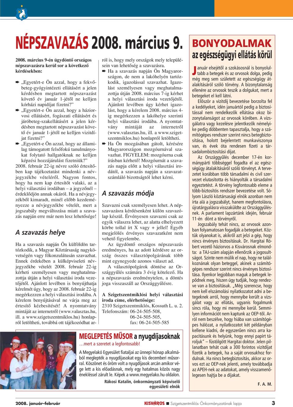 március 9-én ügydöntô országos népszavazásra kerül sor a következô kérdésekben: Egyetért-e Ön azzal, hogy a fekvôbeteg-gyógyintézeti ellátásért a jelen kérdésben megtartott népszavazást követô év