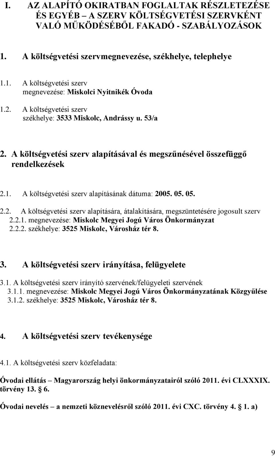 05. 05. 2.2. A költségvetési szerv alapítására, átalakítására, megszüntetésére jogosult szerv 2.2.1. megnevezése: Miskolc Megyei Jogú Város Önkormányzat 2.2.2. székhelye: 3525 Miskolc, Városház tér 8.