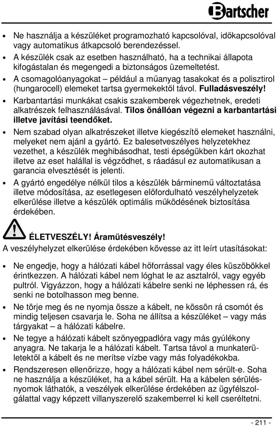 A csomagolóanyagokat például a műanyag tasakokat és a polisztirol (hungarocell) elemeket tartsa gyermekektől távol. Fulladásveszély!