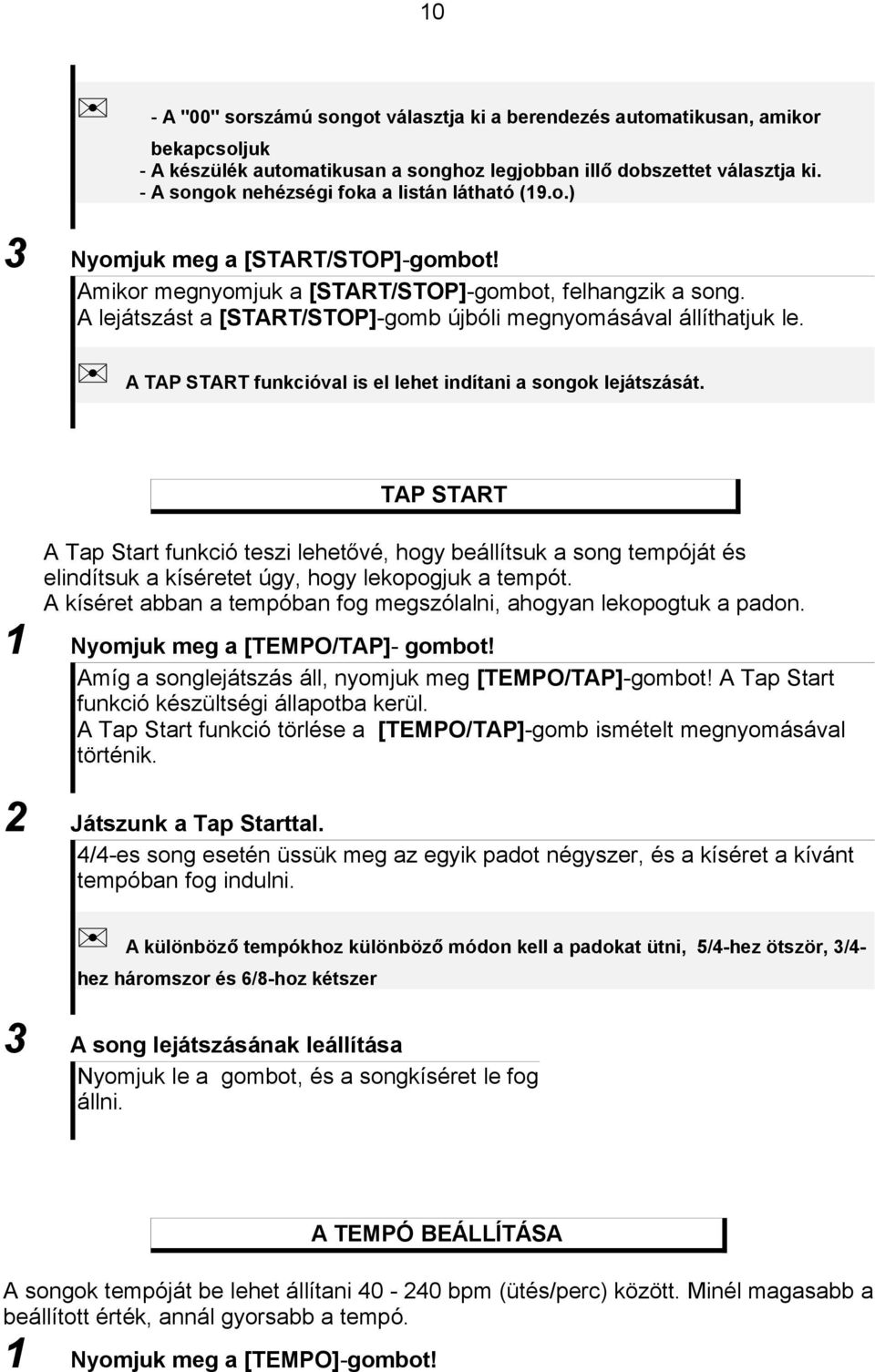 A lejátszást a [START/STOP]-gomb újbóli megnyomásával állíthatjuk le. A TAP START funkcióval is el lehet indítani a songok lejátszását.