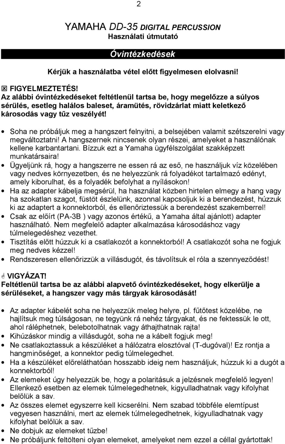 Soha ne próbáljuk meg a hangszert felnyitni, a belsejében valamit szétszerelni vagy megváltoztatni! A hangszernek nincsenek olyan részei, amelyeket a használónak kellene karbantartani.