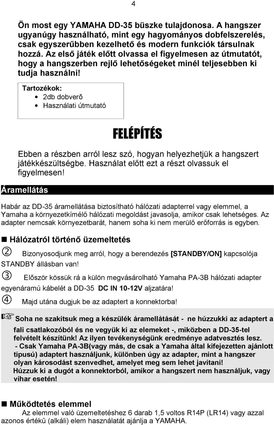 Tartozékok: 2db dobverõ Használati útmutató FELÉPÍTÉS Ebben a részben arról lesz szó, hogyan helyezhetjük a hangszert játékkészültségbe. Használat előtt ezt a részt olvassuk el figyelmesen!