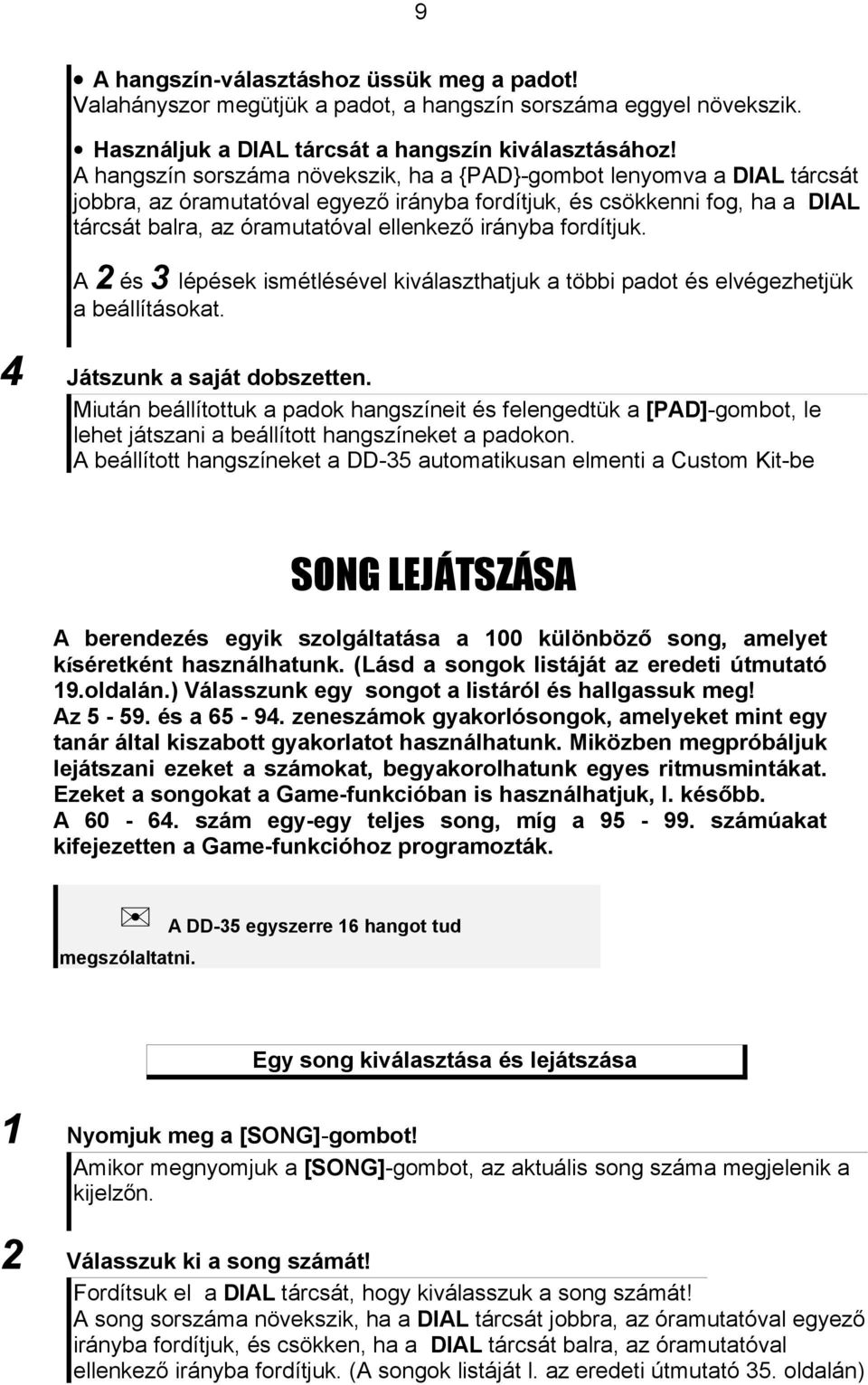 fordítjuk. A 2 és 3 lépések ismétlésével kiválaszthatjuk a többi padot és elvégezhetjük a beállításokat. 4 Játszunk a saját dobszetten.