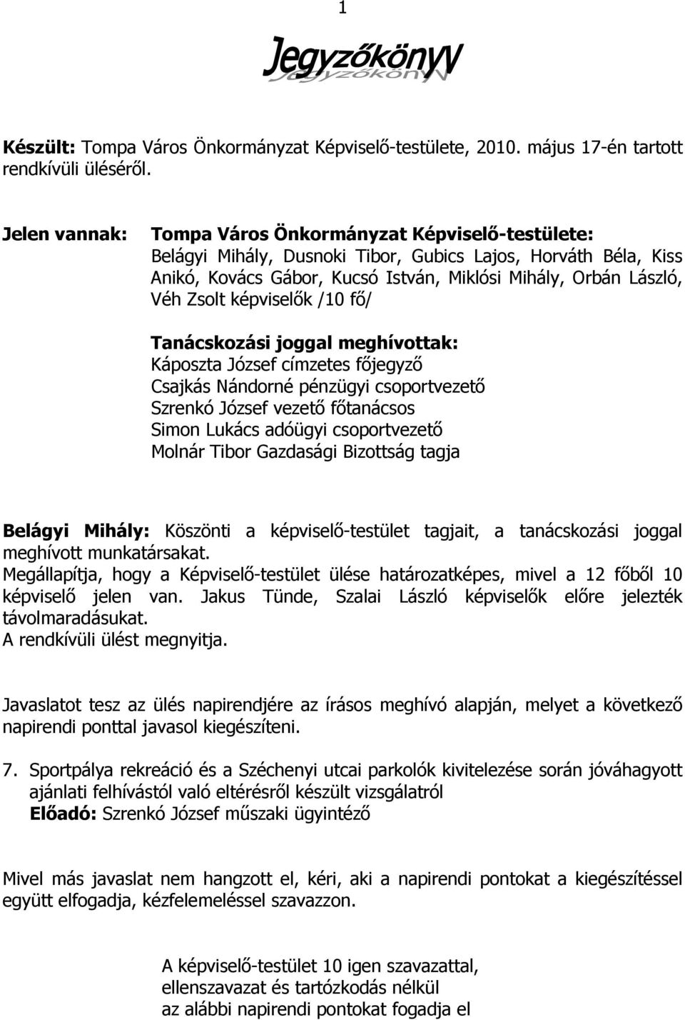 képviselők /10 fő/ Tanácskozási joggal meghívottak: Káposzta József címzetes főjegyző Csajkás Nándorné pénzügyi csoportvezető Szrenkó József vezető főtanácsos Simon Lukács adóügyi csoportvezető