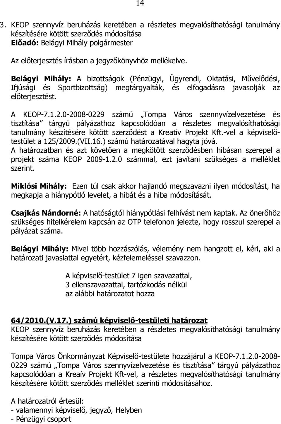 0-2008-0229 számú Tompa Város szennyvízelvezetése és tisztítása tárgyú pályázathoz kapcsolódóan a részletes megvalósíthatósági tanulmány készítésére kötött szerződést a Kreatív Projekt Kft.