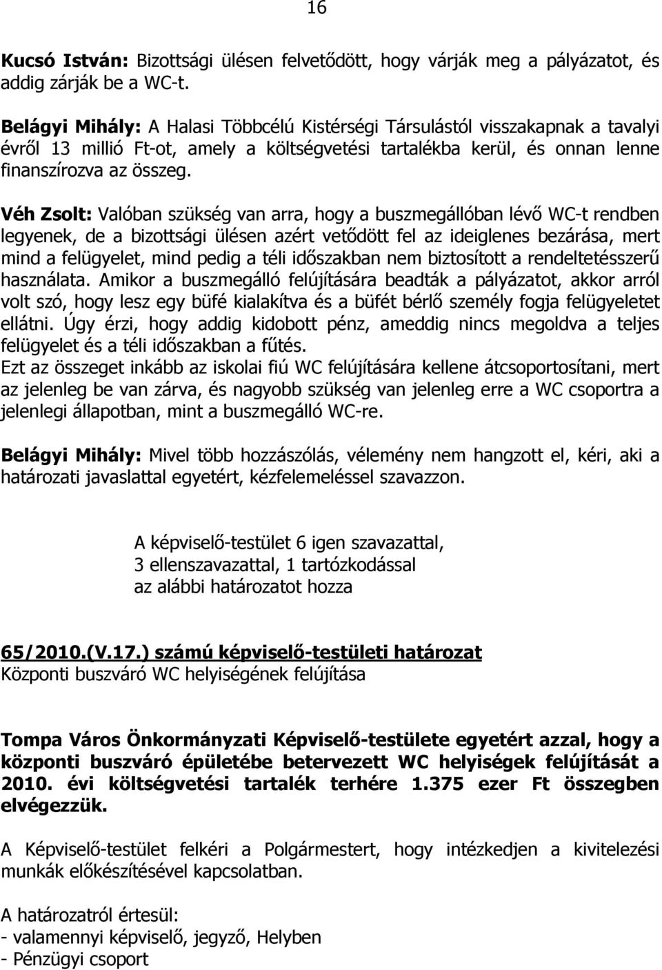 Véh Zsolt: Valóban szükség van arra, hogy a buszmegállóban lévő WC-t rendben legyenek, de a bizottsági ülésen azért vetődött fel az ideiglenes bezárása, mert mind a felügyelet, mind pedig a téli