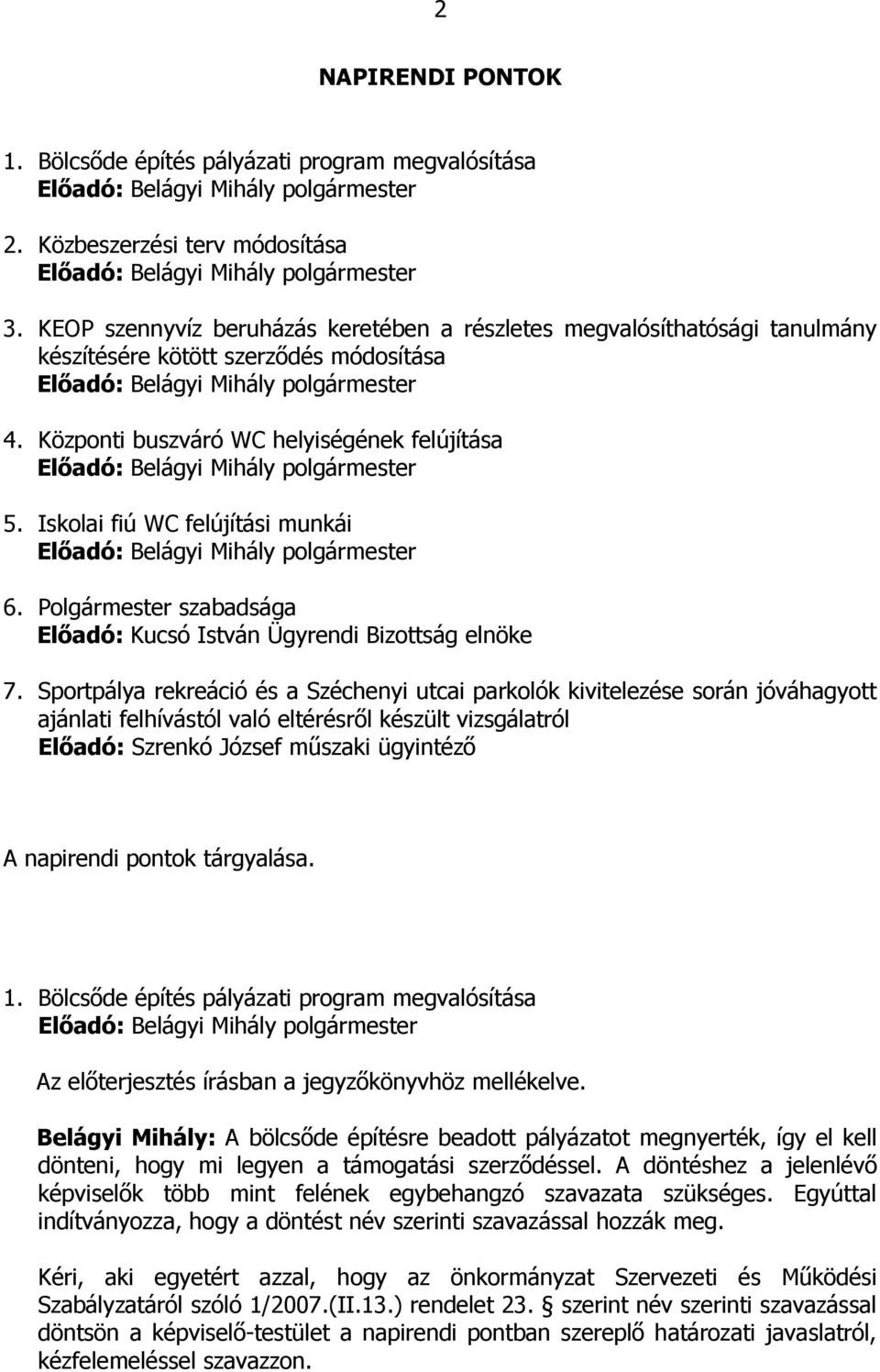 Központi buszváró WC helyiségének felújítása Előadó: Belágyi Mihály polgármester 5. Iskolai fiú WC felújítási munkái Előadó: Belágyi Mihály polgármester 6.