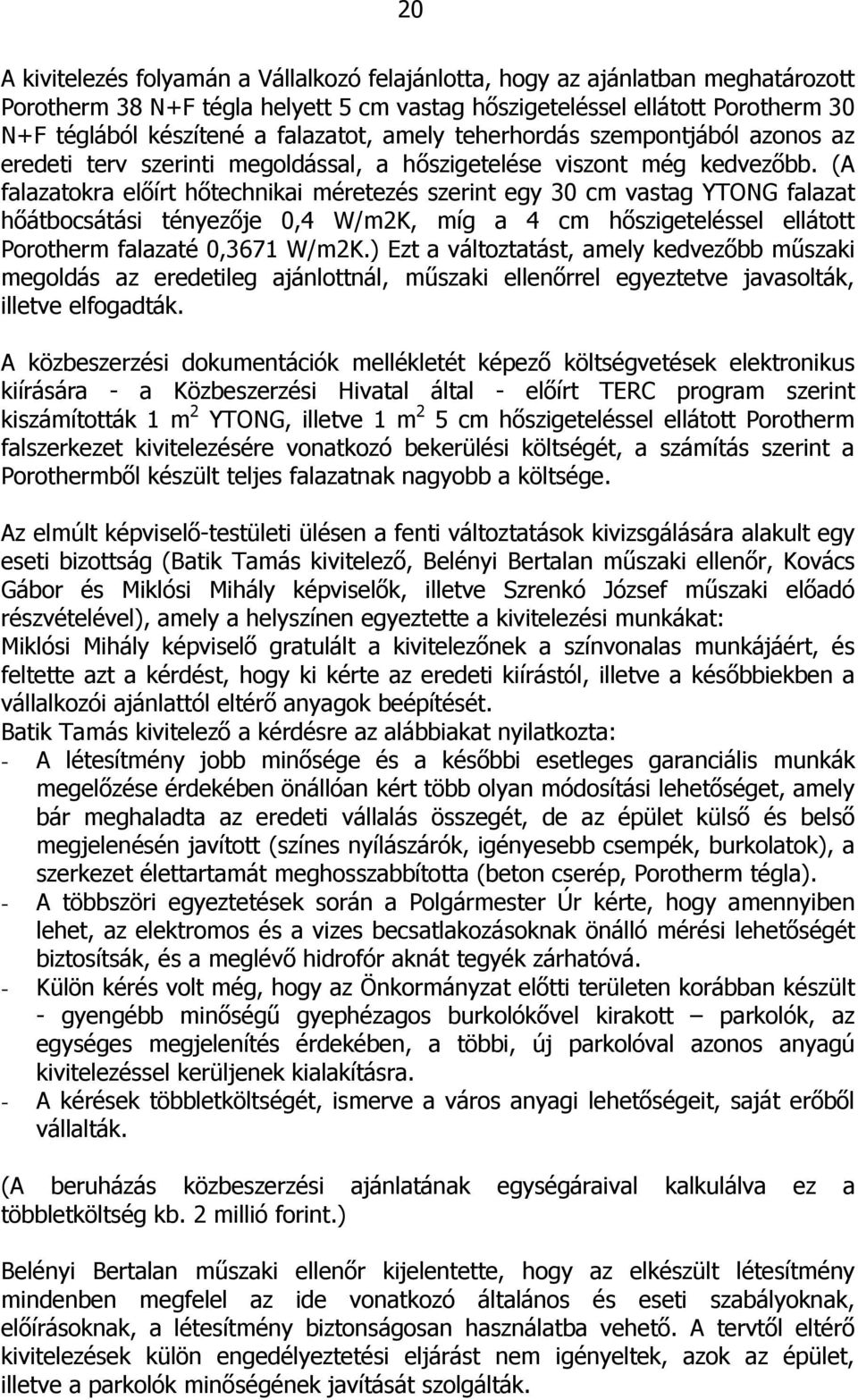 (A falazatokra előírt hőtechnikai méretezés szerint egy 30 cm vastag YTONG falazat hőátbocsátási tényezője 0,4 W/m2K, míg a 4 cm hőszigeteléssel ellátott Porotherm falazaté 0,3671 W/m2K.