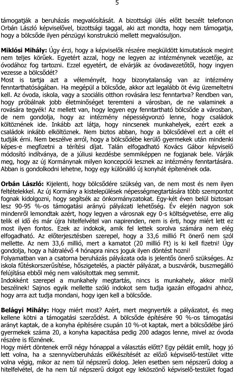 Miklósi Mihály: Úgy érzi, hogy a képviselők részére megküldött kimutatások megint nem teljes körűek. Egyetért azzal, hogy ne legyen az intézménynek vezetője, az óvodához fog tartozni.