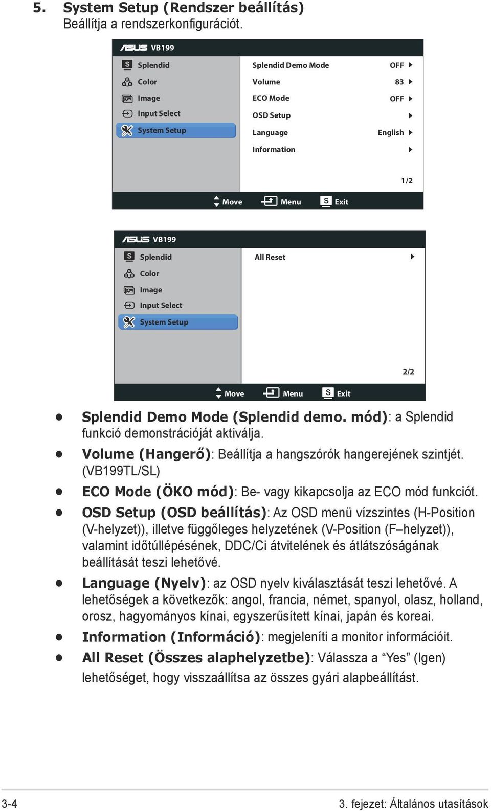 System Setup All Reset 2/2 Move Menu Exit Splendid Demo Mode (Splendid demo. mód): a Splendid funkció demonstrációját aktiválja. Volume (Hangerő): Beállítja a hangszórók hangerejének szintjét.