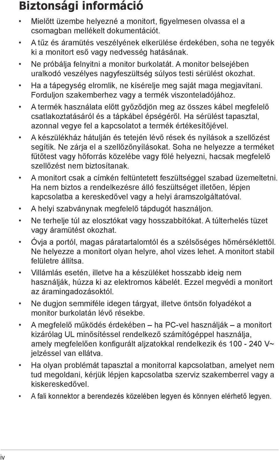 A monitor belsejében uralkodó veszélyes nagyfeszültség súlyos testi sérülést okozhat. Ha a tápegység elromlik, ne kísérelje meg saját maga megjavítani.