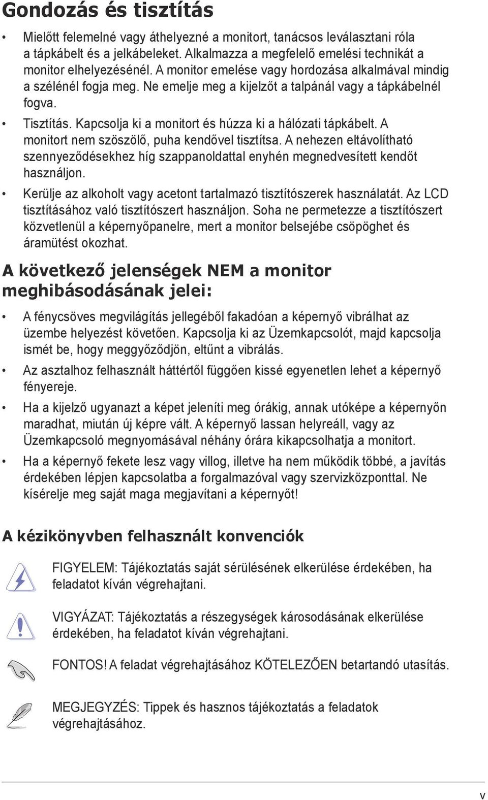 Kapcsolja ki a monitort és húzza ki a hálózati tápkábelt. A monitort nem szöszölő, puha kendővel tisztítsa.