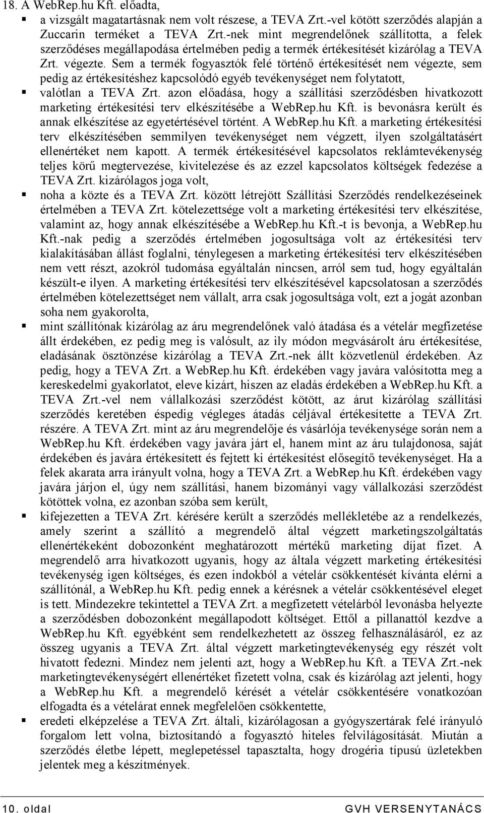 Sem a termék fogyasztók felé történı értékesítését nem végezte, sem pedig az értékesítéshez kapcsolódó egyéb tevékenységet nem folytatott, valótlan a TEVA Zrt.