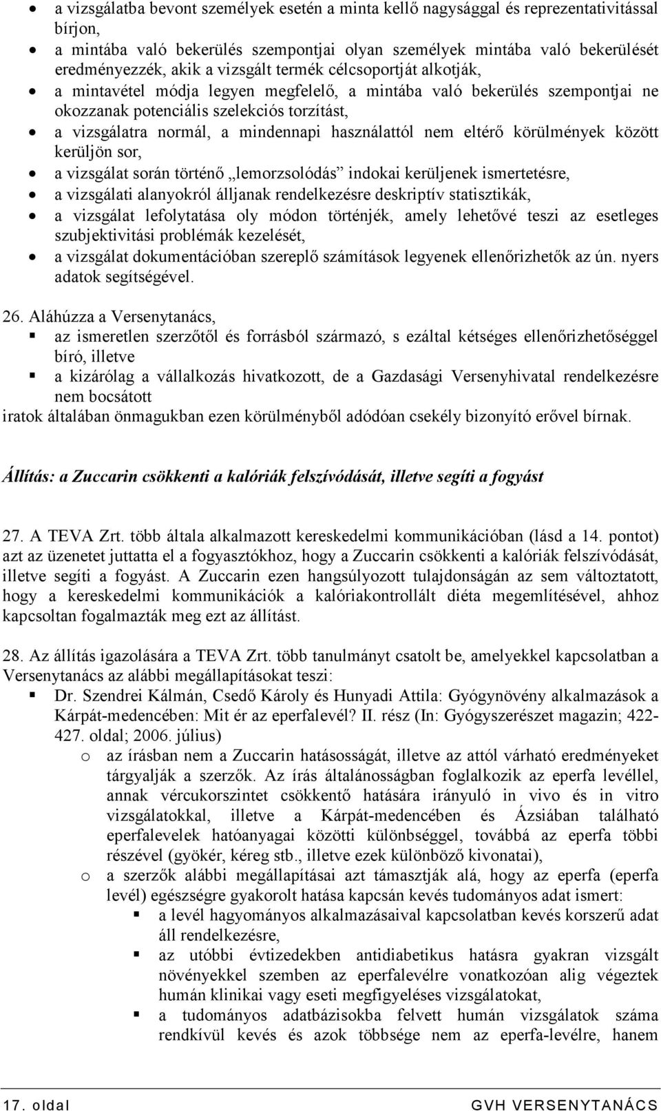 használattól nem eltérı körülmények között kerüljön sor, a vizsgálat során történı lemorzsolódás indokai kerüljenek ismertetésre, a vizsgálati alanyokról álljanak rendelkezésre deskriptív