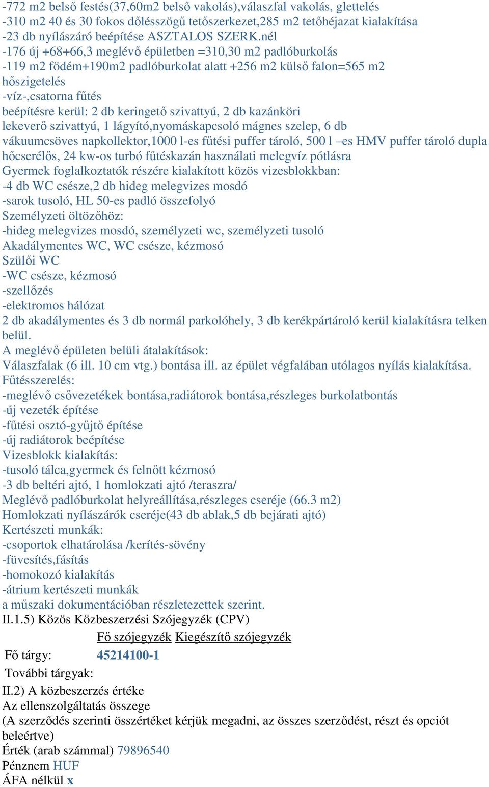 szivattyú, 2 db kazánköri lekeverı szivattyú, 1 lágyító,nyomáskapcsoló mágnes szelep, 6 db vákuumcsöves napkollektor,1000 l-es főtési puffer tároló, 500 l es HMV puffer tároló dupla hıcserélıs, 24