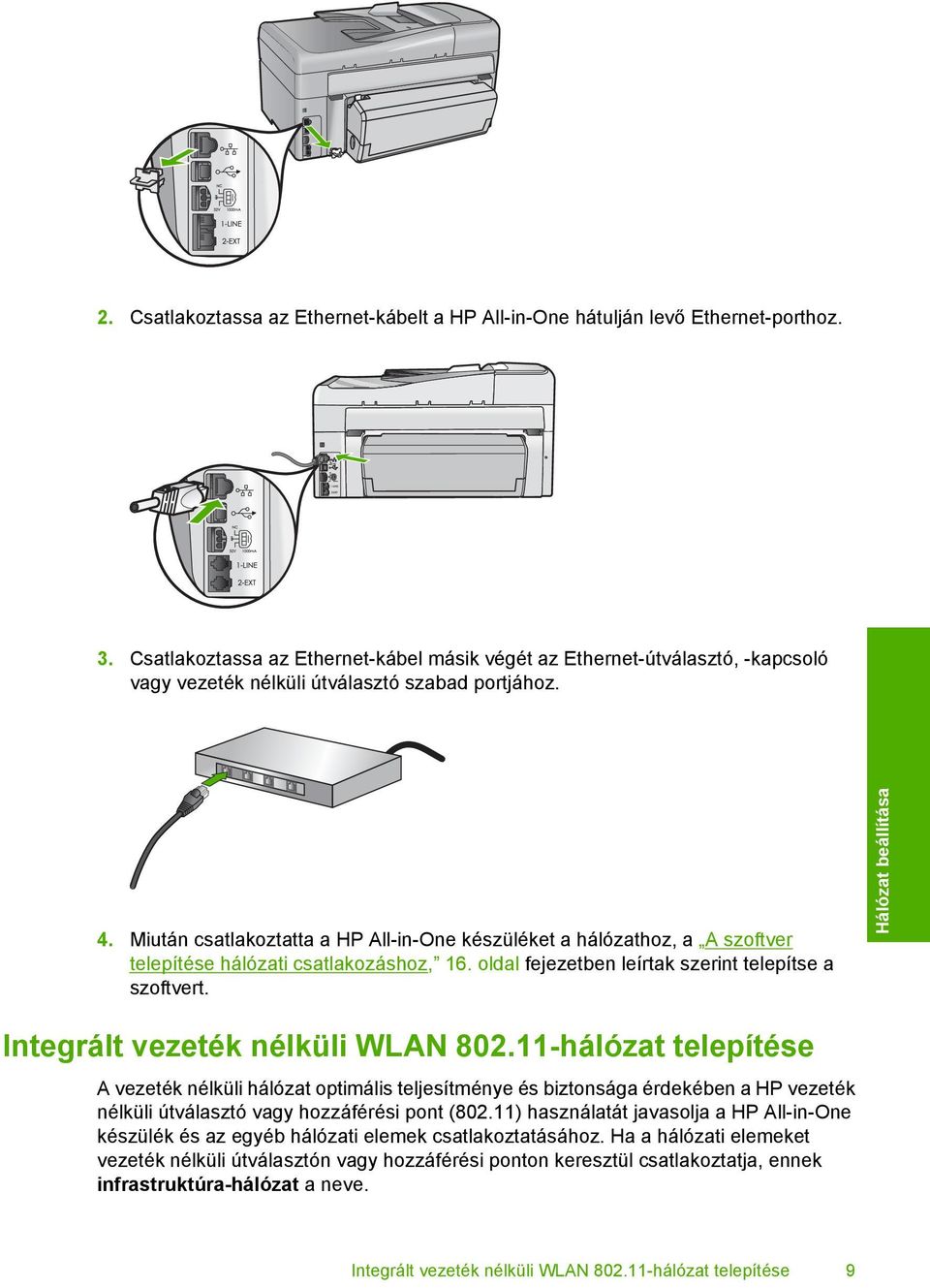 Miután csatlakoztatta a HP All-in-One készüléket a hálózathoz, a A szoftver telepítése hálózati csatlakozáshoz, 16. oldal fejezetben leírtak szerint telepítse a szoftvert.